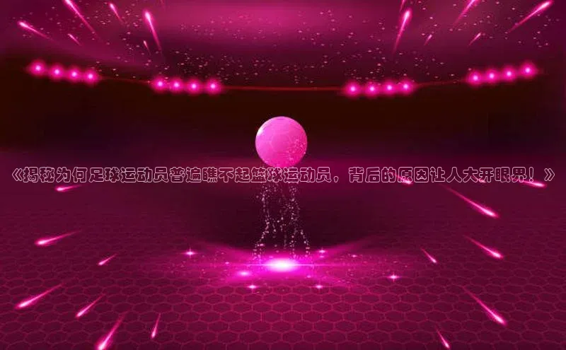 6688体育平台网页人口云创智行《揭秘为何足球运动员普遍瞧不起篮球运动员，背后的原因让人大开眼界！》