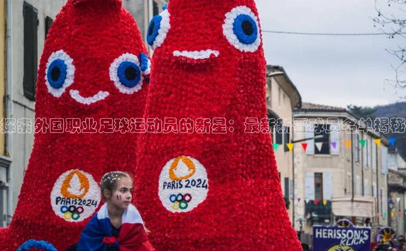 6688体育官网入百度大脑探索外国职业足球运动员的新星：最新新晋球员名单揭秘