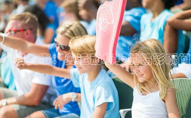 今日赛事：奥运动场上的精彩瞬间