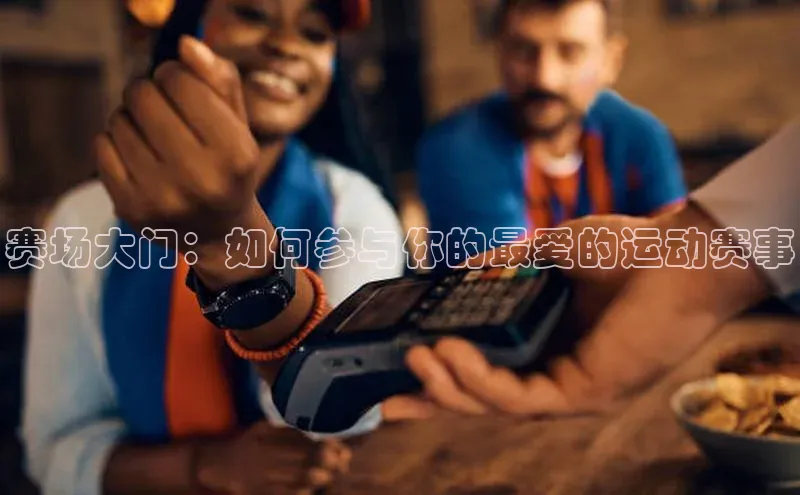 赛场大门：如何参与你的最爱的运动赛事