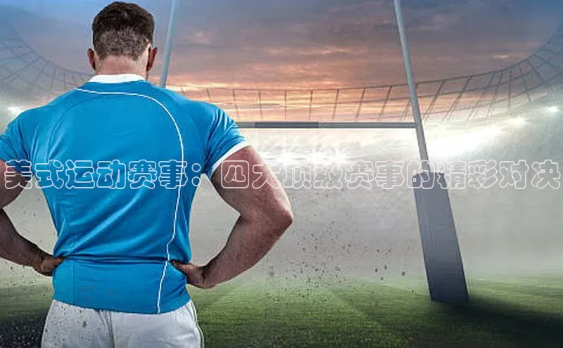 美式运动赛事：四大顶级赛事的精彩对决