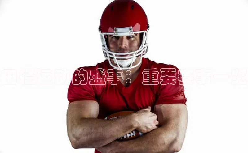 田径运动的盛事：重要赛事一览