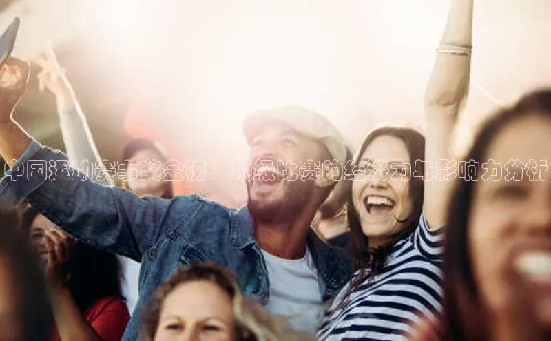 中国运动赛事奖金榜：顶级比赛的经济力与影响力分析