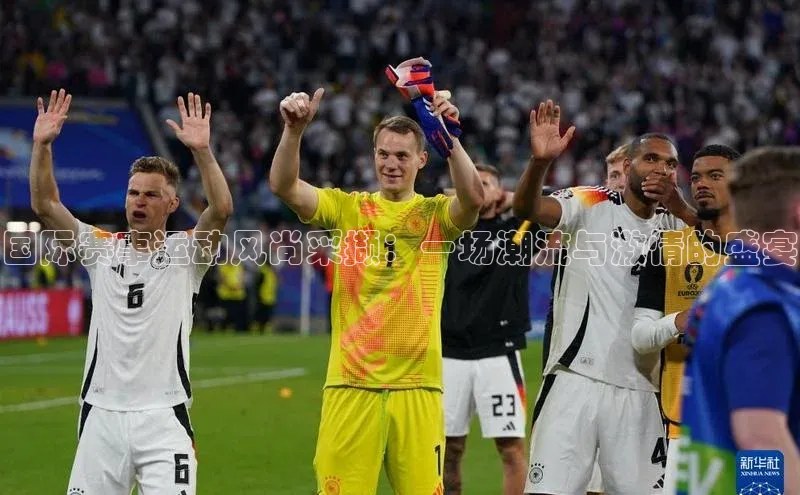 国际赛事运动风尚采撷：一场潮流与激情的盛宴